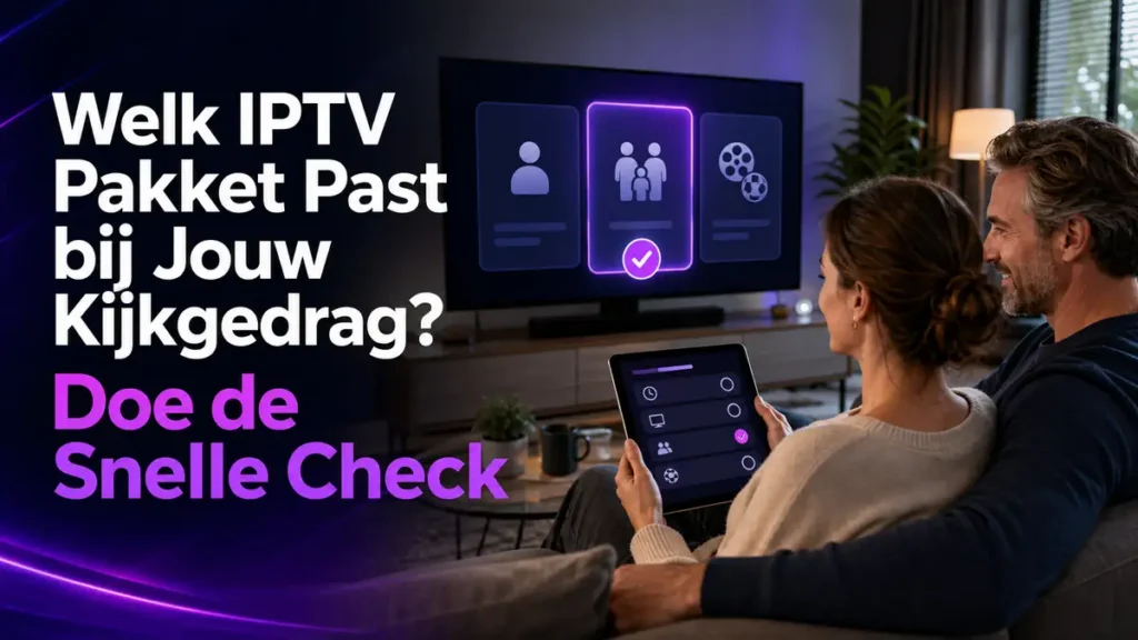 Welk IPTV pakket past bij jouw kijkgedrag snelle check