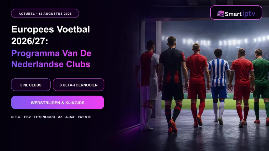 Europees voetbal 2026 27 programma van zes Nederlandse clubs en kijkgids