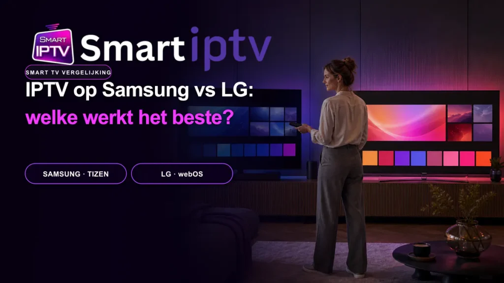 IPTV op Samsung vs LG Smart TV vergelijking tussen Tizen en webOS