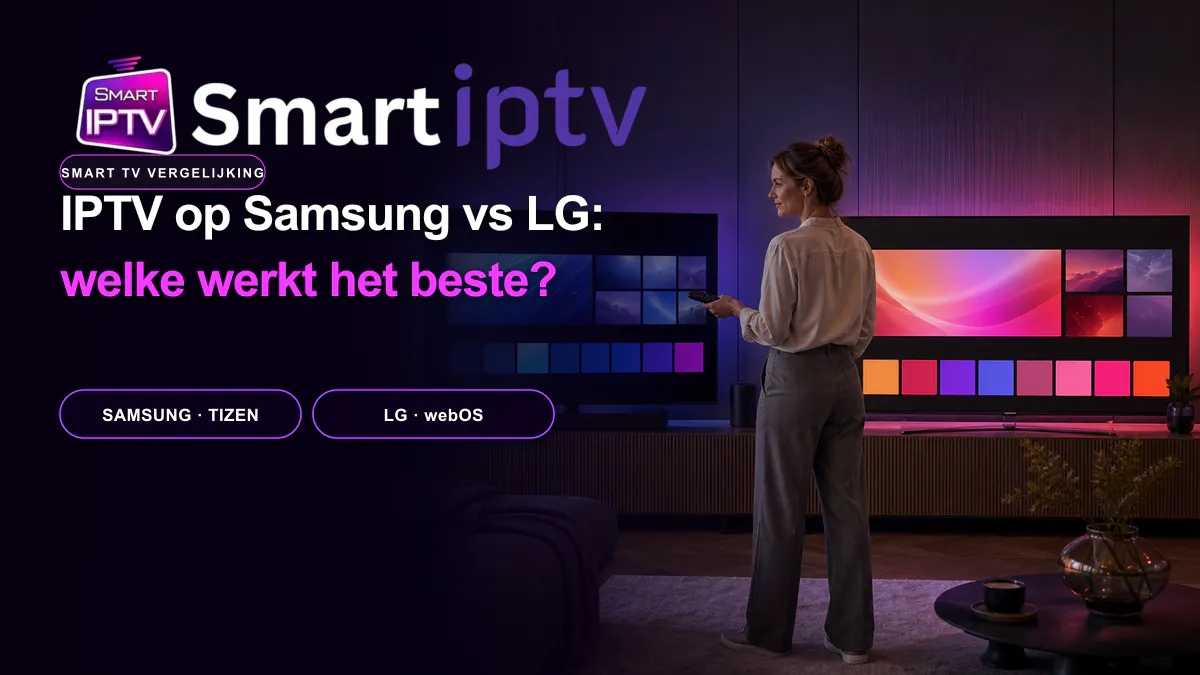 IPTV op Samsung vs LG Smart TV vergelijking tussen Tizen en webOS