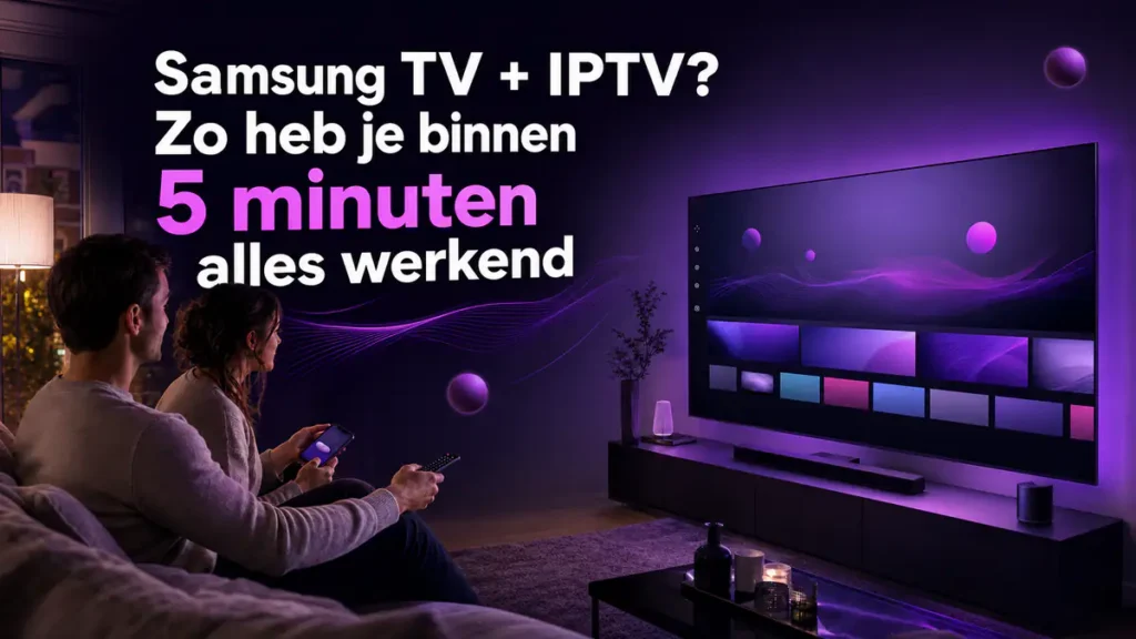Samsung TV IPTV installeren in vijf stappen in een Nederlandse woonkamer